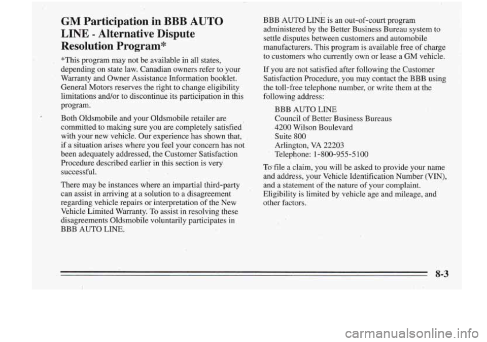 Oldsmobile Cutlass Supreme 1995 Owners Manuals GM Participation in BBB AUTO
LINE - Alternative Dispute
Resolution
Program*
*This program may not be available in all states,
depending on state law. Canadian owners refer to your
Oldsmobile Cutlass Supreme 1995 Owners Manuals GM Participation in BBB AUTO
LINE - Alternative Dispute
Resolution
Program*
*This program may not be available in all states,
depending on state law. Canadian owners refer to your