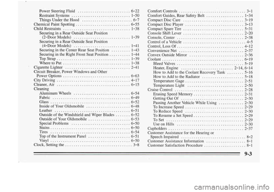Oldsmobile Cutlass Supreme 1995 Owners Manuals Power Steering Fluid ......................... 6-22
Restraint Systems
............................ 1-50
Things Under the Hood
......................... 6-7
Chemical Paint Spotting
....... Oldsmobile Cutlass Supreme 1995 Owners Manuals Power Steering Fluid ......................... 6-22
Restraint Systems
............................ 1-50
Things Under the Hood
......................... 6-7
Chemical Paint Spotting
.......
