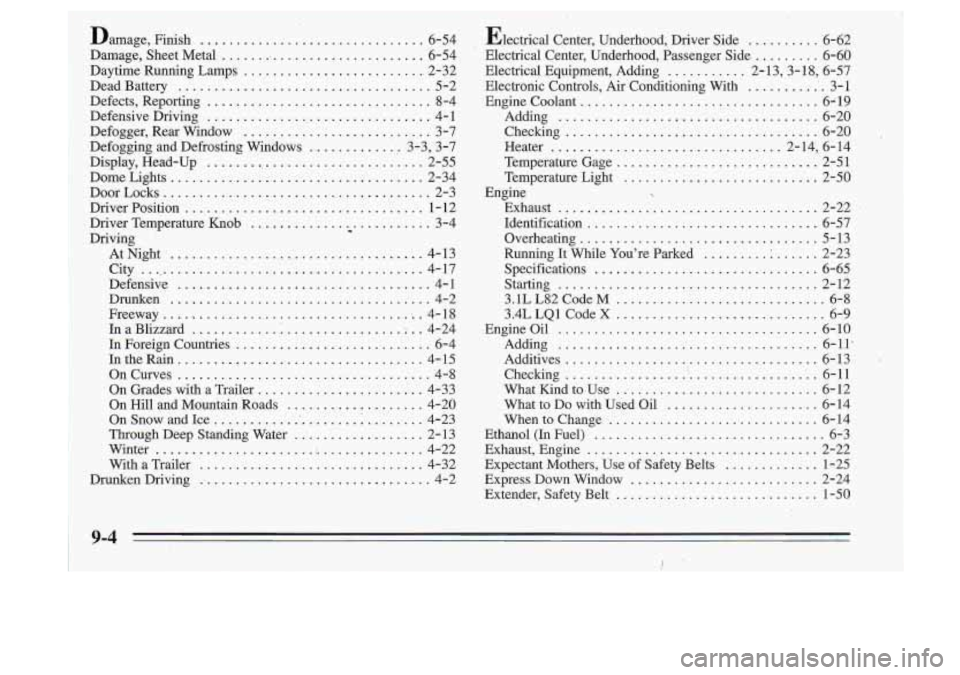 Oldsmobile Cutlass Supreme 1995 Owners Manuals Damage. Finish ............................... 6-54
Damage. Sheet Metal ...... .- ..................... 6-54
Daytime Running Lamps .......................... 2-32
Dead Battery ................ Oldsmobile Cutlass Supreme 1995 Owners Manuals Damage. Finish ............................... 6-54
Damage. Sheet Metal ...... .- ..................... 6-54
Daytime Running Lamps .......................... 2-32
Dead Battery ................