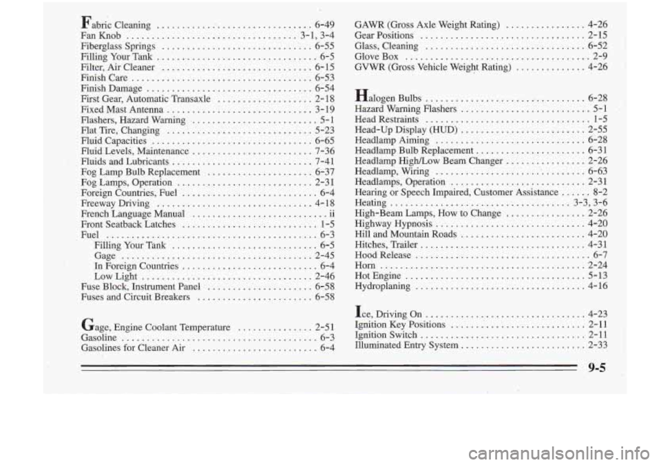 Oldsmobile Cutlass Supreme 1995 Owners Manuals Fib& Cleaning ............................... 6-49
FanKnob
.................................. 3.1. 3.4
Fiberglass Springs
............................... 6-55
Filling Your Tank
... ......... Oldsmobile Cutlass Supreme 1995 Owners Manuals Fib& Cleaning ............................... 6-49
FanKnob
.................................. 3.1. 3.4
Fiberglass Springs
............................... 6-55
Filling Your Tank
... .........