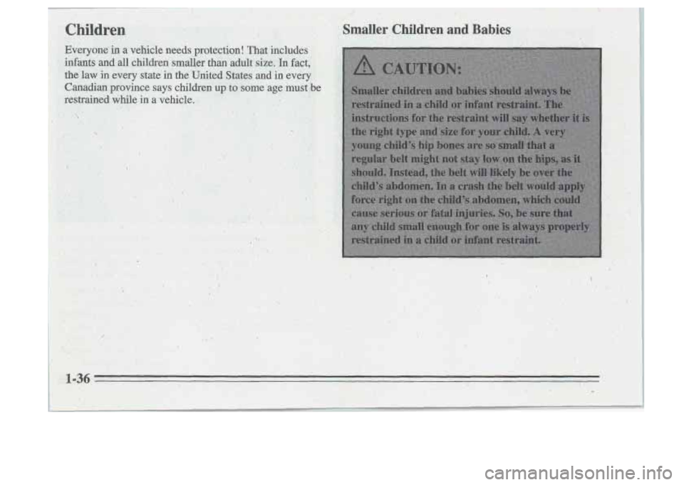 Oldsmobile Cutlass Supreme 1995  Owners Manuals Children Smaller  Children and Babies 
/ 
Everyone in a vehicle  needs  protection! That includes 
infants  and  all  children  smaller  than 
adult size. In fact, 
the 
law in  every  state  in the U