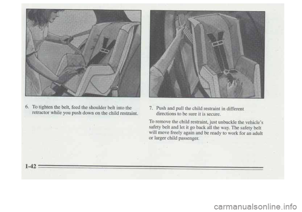 Oldsmobile Cutlass Supreme 1995  Owners Manuals 6. To tighten  the  belt,  feed  the shoulder  belt  into the 
retractor  while  you  push  down  on  the child  restraint. 7. Push and pull  the  child  restraint  in  different 
directions  to  be  
