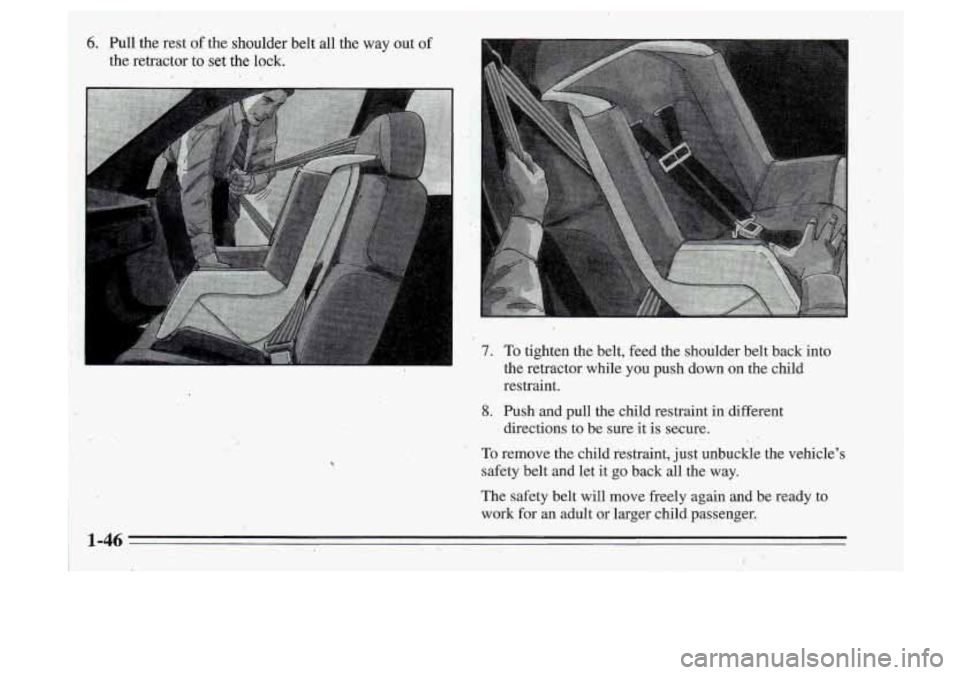 Oldsmobile Cutlass Supreme 1995  Owners Manuals the  retractor to set 
I 
I 
the  lock. 
I 
I  7. To tighten  the  belt,  feed  the  shoulder  belt  back  into 
the  retractor  while 
you pu.sh.  down  on  the child 
restraint. 
8. Push.and  pull 