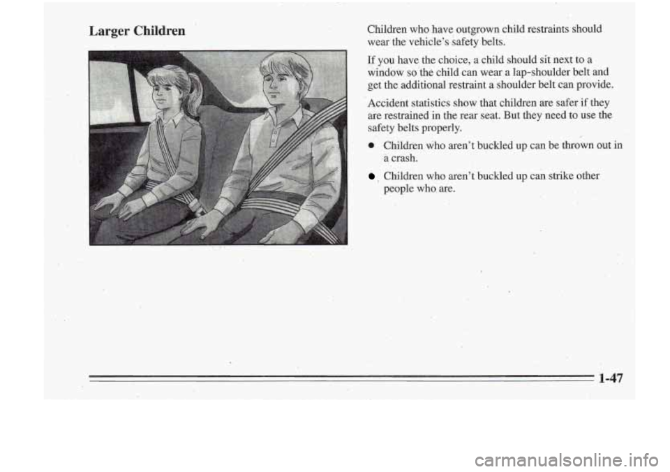 Oldsmobile Cutlass Supreme 1995  Owners Manuals Larger Children Children  who;  have  outgrown  child  restraints  should 
wear  the  vehicle’s.safety  belts. 
If, you  have  the  choice,  a  child  should sit next  to  a 
wihdow  ‘so‘the  ch