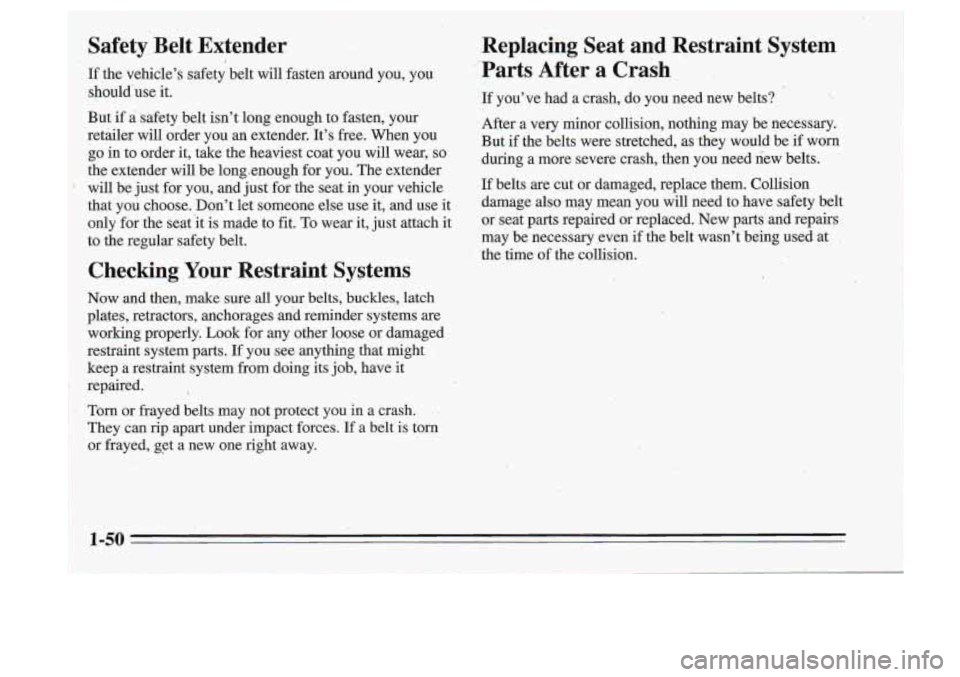 Oldsmobile Cutlass Supreme 1995 Owners Manuals I Safety Belt Extender
If the vehcle’s safety belt will fasten around you, you
should’use it.
But
if a .safety belt isn’t long enough to fasten, your
retailer wi1.l order yo Oldsmobile Cutlass Supreme 1995 Owners Manuals I Safety Belt Extender
If the vehcle’s safety belt will fasten around you, you
should’use it.
But
if a .safety belt isn’t long enough to fasten, your
retailer wi1.l order yo