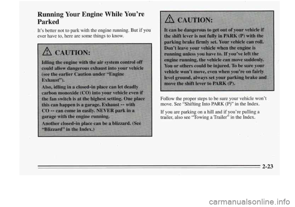 Oldsmobile Cutlass Supreme 1995  Owners Manuals Running  Your  Engine  While  You’re 
Parked 
It’s  better  not to park ‘with  the  engine running.  But if you 
ever have to,  here are some things  to  know. 
2-23  