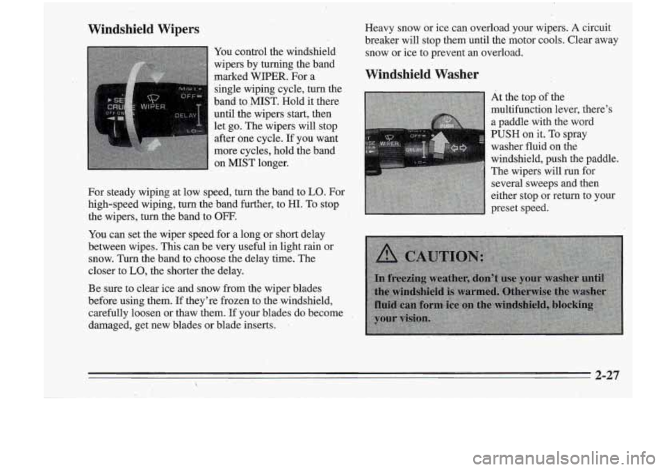 Oldsmobile Cutlass Supreme 1995 Owners Manuals Windshield Wipers
You control the windshield
wipers by turning the band
marked
WIPER. For a
singl’e wipi.ng cycle, turn the
band
to MIST. Hold it there
until the wipers,&ut, th Oldsmobile Cutlass Supreme 1995 Owners Manuals Windshield Wipers
You control the windshield
wipers by turning the band
marked
WIPER. For a
singl’e wipi.ng cycle, turn the
band
to MIST. Hold it there
until the wipers,&ut, th