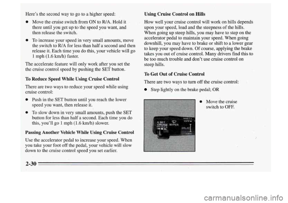 Oldsmobile Cutlass Supreme 1995 Owners Manuals ..
Heres ,the second way to go to a higher speed:
0
0
The accelerate feature will only work after you set the
the cruise controhpeed by pushing the
SET button.
To Reduce Speed Whi Oldsmobile Cutlass Supreme 1995 Owners Manuals ..
Heres ,the second way to go to a higher speed:
0
0
The accelerate feature will only work after you set the
the cruise controhpeed by pushing the
SET button.
To Reduce Speed Whi
