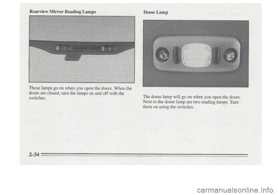 Oldsmobile Cutlass Supreme 1995  Owners Manuals Rearview Mirror Reading  Lamps  DomeLamp   
These lamps go, on when you open  the doors. When  the 
doors  are closed, 
turn the lamps on  and off with the 
switches.  