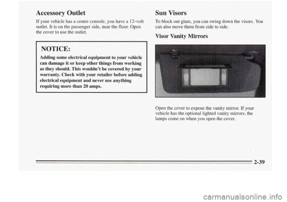 Oldsmobile Cutlass Supreme 1995  Owners Manuals . ... 
Accessory  Outlet 
II If your  vehicle  has  a  center  console,  you  have a 12-volt 
outlet.  It is .on  the  passenger  side,  near  the  floor.  Open 
the  cover  to  use  the  outlet. 
Sun