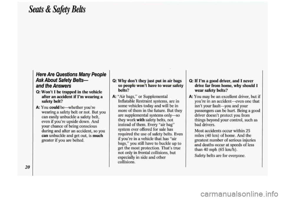 Oldsmobile Cutlass Supreme 1993 Owners Manuals Seats & Safety Belts
20
Here Are Questions Many People
Ask Abouf Safety Belfs-
and fhe Answers
Q: Won’t I be trapped in the vehicle
after an accident if I’m wearing a safe Oldsmobile Cutlass Supreme 1993 Owners Manuals Seats & Safety Belts
20
Here Are Questions Many People
Ask Abouf Safety Belfs-
and fhe Answers
Q: Won’t I be trapped in the vehicle
after an accident if I’m wearing a safe