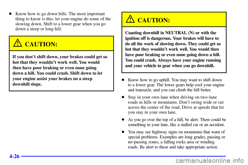 Oldsmobile Intrigue 2000 Owners Manuals 4-26
Know how to go down hills. The most important
thing to know is this: let your engine do some of the
slowing down. Shift to a lower gear when you go
down a steep or long hill.
CAUTION:
If you don Oldsmobile Intrigue 2000 Owners Manuals 4-26
Know how to go down hills. The most important
thing to know is this: let your engine do some of the
slowing down. Shift to a lower gear when you go
down a steep or long hill.
CAUTION:
If you don