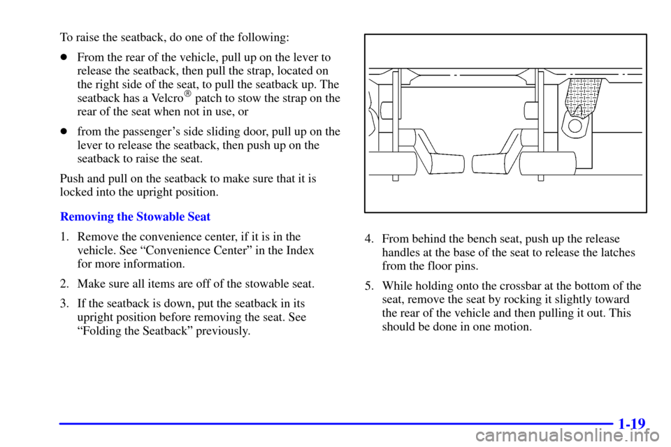 Oldsmobile Silhouette 2002  Owners Manuals 1-19
To raise the seatback, do one of the following:
From the rear of the vehicle, pull up on the lever to
release the seatback, then pull the strap, located on
the right side of the seat, to pull th