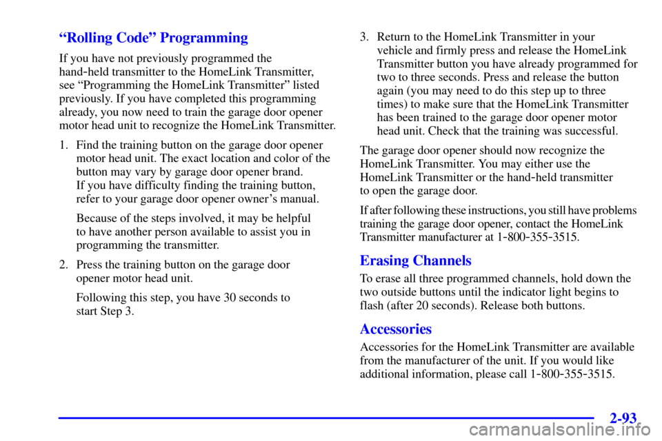 Oldsmobile Silhouette 2001  Owners Manuals 2-93
ªRolling Codeº Programming
If you have not previously programmed the 
hand
-held transmitter to the HomeLink Transmitter, 
see ªProgramming the HomeLink Transmitterº listed
previously. If you