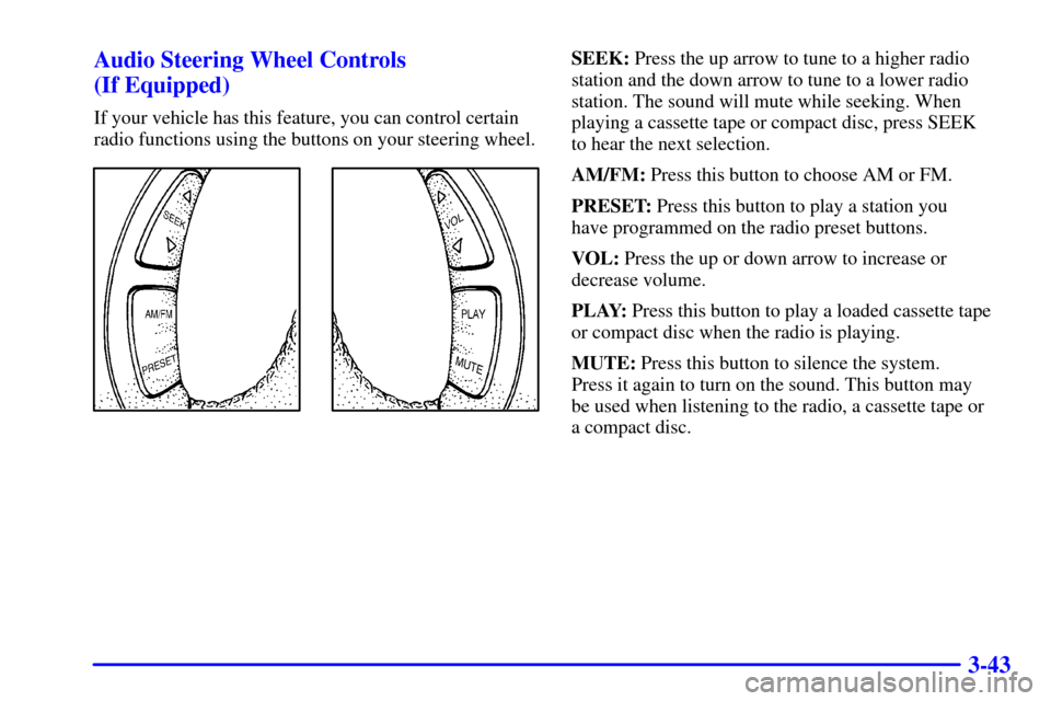 Oldsmobile Silhouette 2001  Owners Manuals 3-43 Audio Steering Wheel Controls 
(If Equipped)
If your vehicle has this feature, you can control certain
radio functions using the buttons on your steering wheel.
SEEK: Press the up arrow to tune t