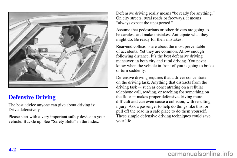 Oldsmobile Silhouette 2001  Owners Manuals 4-2
Defensive Driving
The best advice anyone can give about driving is: 
Drive defensively.
Please start with a very important safety device in your
vehicle: Buckle up. See ªSafety Beltsº in the Ind
