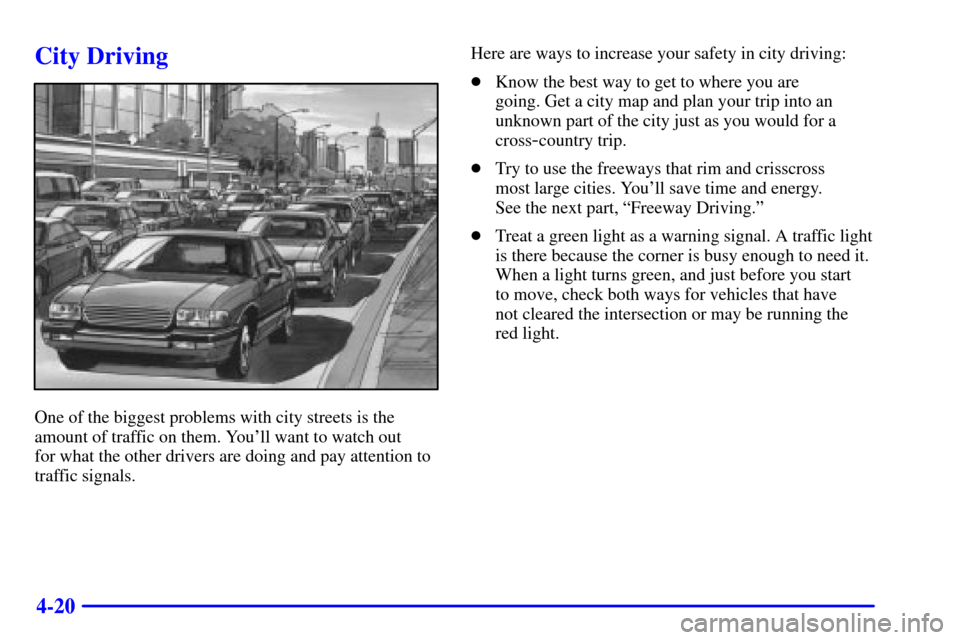 Oldsmobile Silhouette 2001  Owners Manuals 4-20
City Driving
One of the biggest problems with city streets is the
amount of traffic on them. Youll want to watch out 
for what the other drivers are doing and pay attention to
traffic signals.He