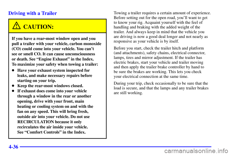 Oldsmobile Silhouette 2001 Owners Manuals 4-36 Driving with a Trailer
CAUTION:
If you have a rear-most window open and you
pull a trailer with your vehicle, carbon monoxide
(CO) could come into your vehicle. You cant
see or smell CO. It can Oldsmobile Silhouette 2001 Owners Manuals 4-36 Driving with a Trailer
CAUTION:
If you have a rear-most window open and you
pull a trailer with your vehicle, carbon monoxide
(CO) could come into your vehicle. You cant
see or smell CO. It can