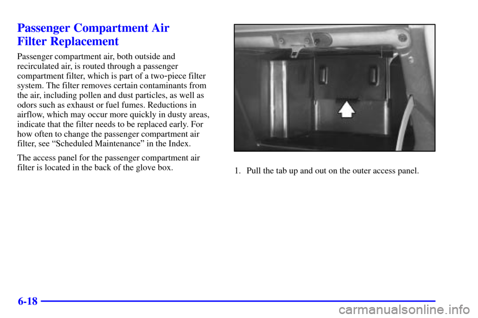 Oldsmobile Silhouette 2001  Owners Manuals 6-18
Passenger Compartment Air 
Filter Replacement
Passenger compartment air, both outside and
recirculated air, is routed through a passenger
compartment filter, which is part of a two
-piece filter
