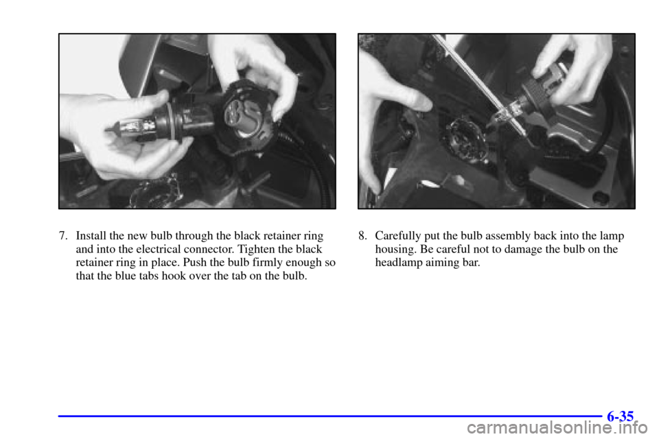 Oldsmobile Silhouette 2001  Owners Manuals 6-35
7. Install the new bulb through the black retainer ring
and into the electrical connector. Tighten the black
retainer ring in place. Push the bulb firmly enough so
that the blue tabs hook over th
