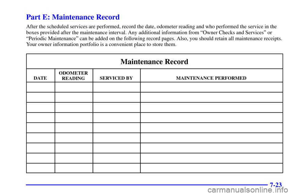 Oldsmobile Silhouette 2001  Owners Manuals 7-23
Part E: Maintenance Record
After the scheduled services are performed, record the date, odometer reading and who performed the service in the
boxes provided after the maintenance interval. Any ad