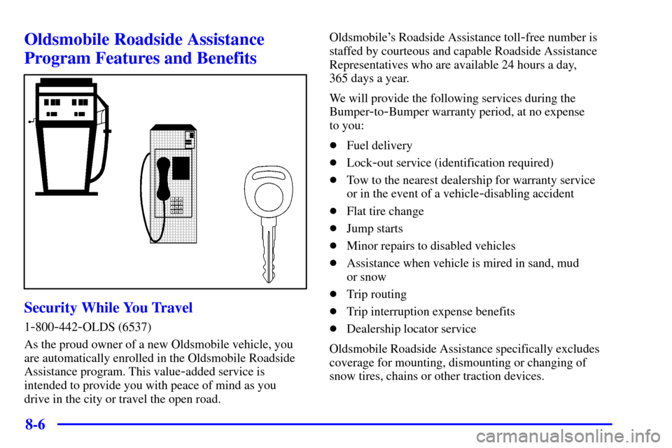 Oldsmobile Silhouette 2001  Owners Manuals 8-6
Oldsmobile Roadside Assistance
Program Features and Benefits
Security While You Travel
1-800-442-OLDS (6537)
As the proud owner of a new Oldsmobile vehicle, you
are automatically enrolled in the O