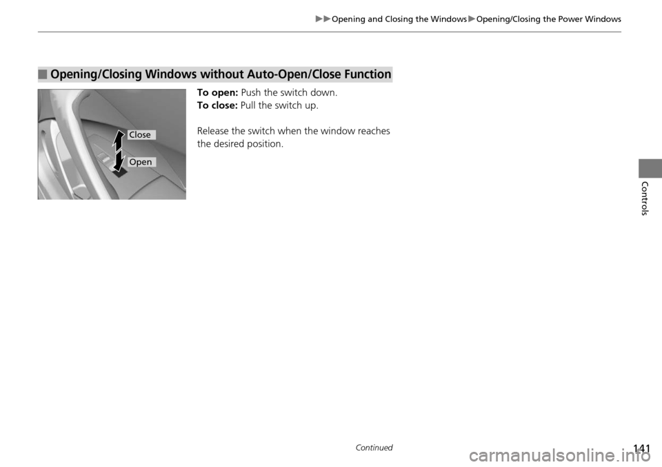 Acura RDX 2016  Owners Manual 141
uuOpening and Closing the Windows uOpening/Closing the Power Windows
Continued
Controls
To open: Push the switch down.
To close:  Pull the switch up.
Release the switch when the window reaches 
th