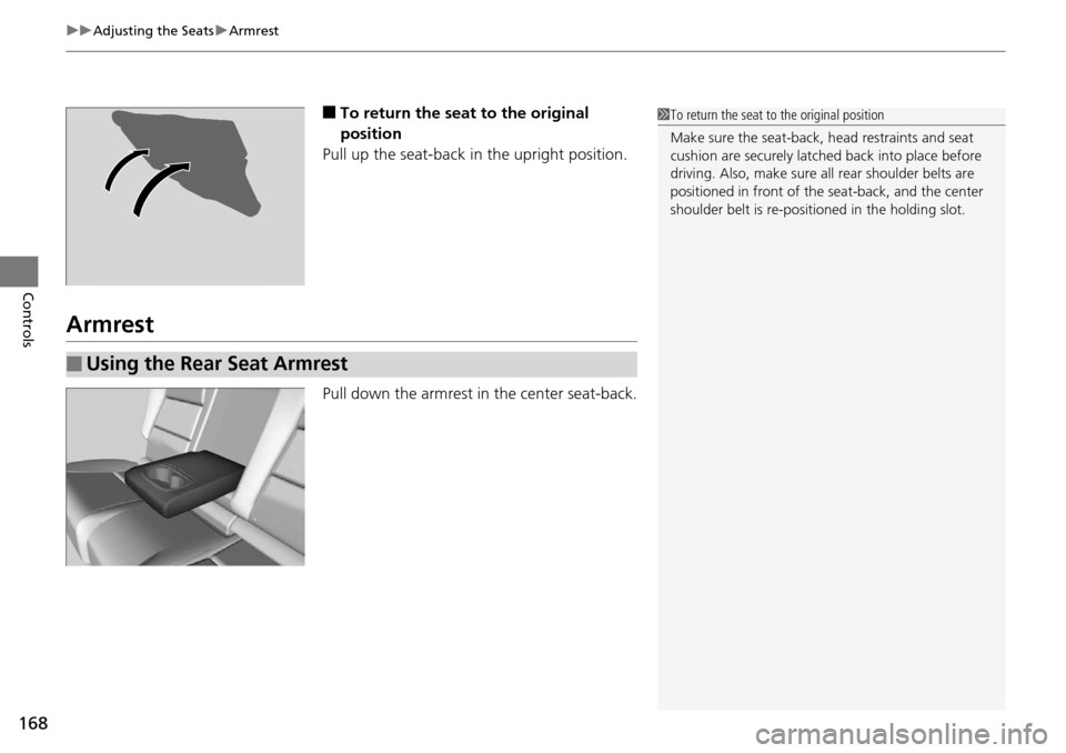 Acura RDX 2016  Owners Manual uuAdjusting the Seats uArmrest
168
Controls
■To return the seat to the original 
position
Pull up the seat-back  in the upright position.
Armrest
Pull down the armrest in the center seat-back.
1To r