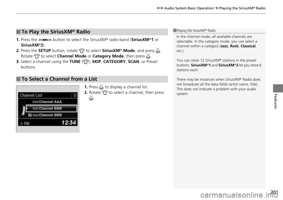Acura RDX 2016 Owners Manual 201
uuAudio System Basic Operation*uPlaying the SiriusXM ® Radio
Features
1. Press the button to select the SiriusXM ® radio band ( SiriusXM®1 or
SiriusXM ®2).
2. Press the SETUP button, rotat Acura RDX 2016 Owners Manual 201
uuAudio System Basic Operation*uPlaying the SiriusXM ® Radio
Features
1. Press the button to select the SiriusXM ® radio band ( SiriusXM®1 or
SiriusXM ®2).
2. Press the SETUP button, rotat
