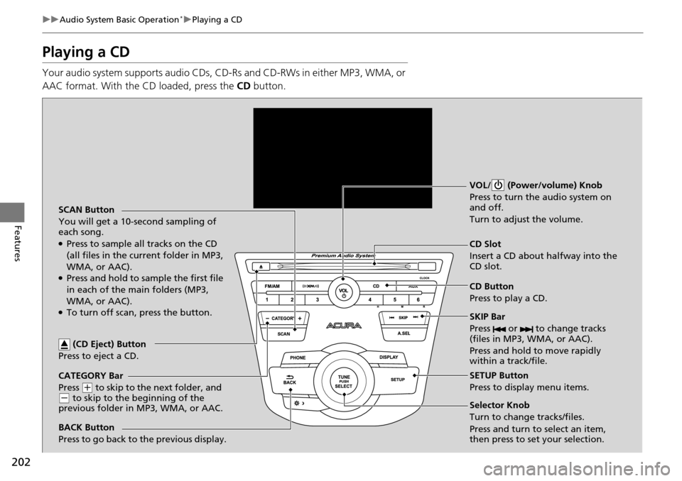 Acura RDX 2016 Owners Manual 202
uuAudio System Basic Operation*uPlaying a CD
Features
Playing a CD
Your audio system supports audio CDs, CD-Rs and CD-RWs in either MP3, WMA, or
AAC format. With the CD loaded, press the CD but Acura RDX 2016 Owners Manual 202
uuAudio System Basic Operation*uPlaying a CD
Features
Playing a CD
Your audio system supports audio CDs, CD-Rs and CD-RWs in either MP3, WMA, or
AAC format. With the CD loaded, press the CD but