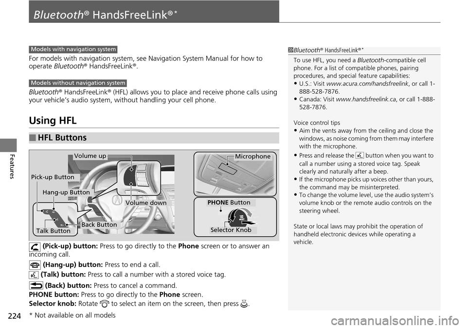 Acura RDX 2016 Owners Manual 224
Features
Bluetooth® HandsFreeLink ®*
For models with navigation system, see Navigation System Manual for how to
operate Bluetooth ® HandsFreeLink ®.
Bluetooth ® HandsFreeLink ® (HFL) allo Acura RDX 2016 Owners Manual 224
Features
Bluetooth® HandsFreeLink ®*
For models with navigation system, see Navigation System Manual for how to
operate Bluetooth ® HandsFreeLink ®.
Bluetooth ® HandsFreeLink ® (HFL) allo