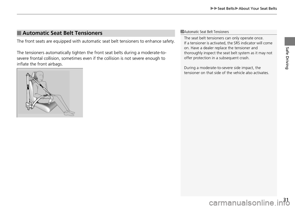 Acura RDX 2016  Owners Manual 31
uuSeat Belts uAbout Your Seat Belts
Safe DrivingThe front seats are equipped with automatic  seat belt tensioners to enhance safety.
The tensioners automatically tighten the  front seat belts durin