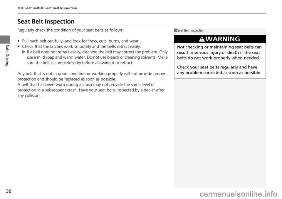 Acura RDX 2016  Owners Manual 36
uuSeat Belts uSeat Belt Inspection
Safe Driving
Seat Belt Inspection
Regularly check the condition of  your seat belts as follows:
• Pull each belt out fully, and look for frays, cuts, burns, and