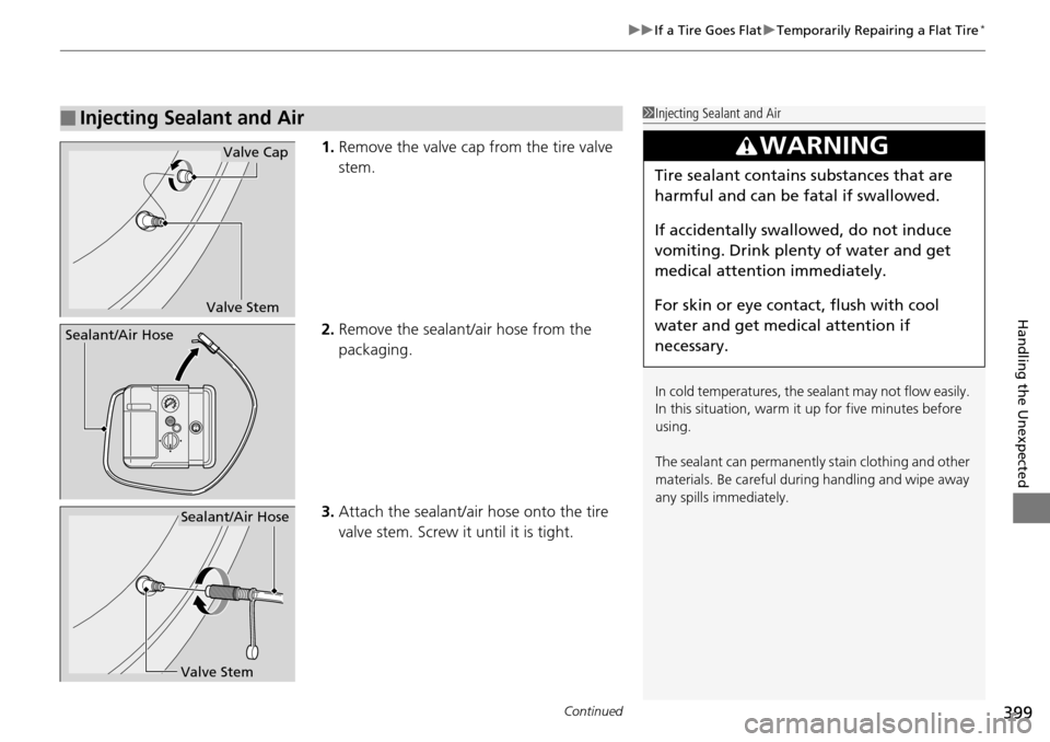Acura RDX 2016  Owners Manual Continued399
uuIf a Tire Goes Flat uTemporarily Repairing a Flat Tire*
Handling the Unexpected
1. Remove the valve cap from the tire valve 
stem.
2. Remove the sealant/air hose from the 
packaging.
3.