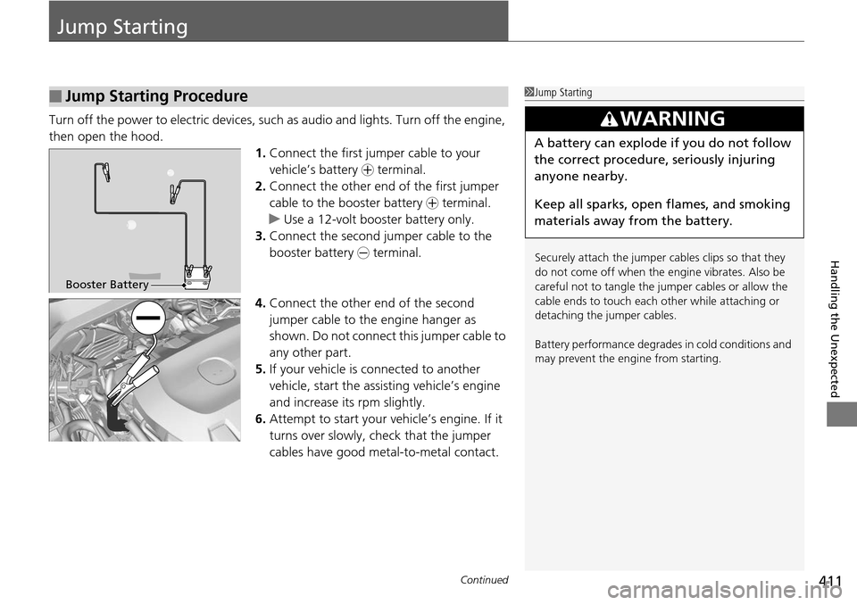 Acura RDX 2016  Owners Manual 411Continued
Handling the Unexpected
Jump Starting
Turn off the power to electric devices, such as audio and lights. Turn off the engine, 
then open the hood. 1.Connect the first jumper cable to your 