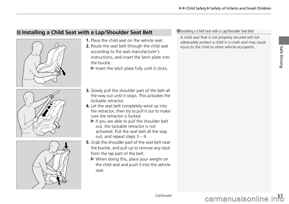 Acura RDX 2016 Owners Manual Continued57
uuChild Safety uSafety of Infants and Small Children
Safe Driving1. Place the child seat on the vehicle seat.
2. Route the seat belt through the child seat
according to the seat manufactu Acura RDX 2016 Owners Manual Continued57
uuChild Safety uSafety of Infants and Small Children
Safe Driving1. Place the child seat on the vehicle seat.
2. Route the seat belt through the child seat
according to the seat manufactu
