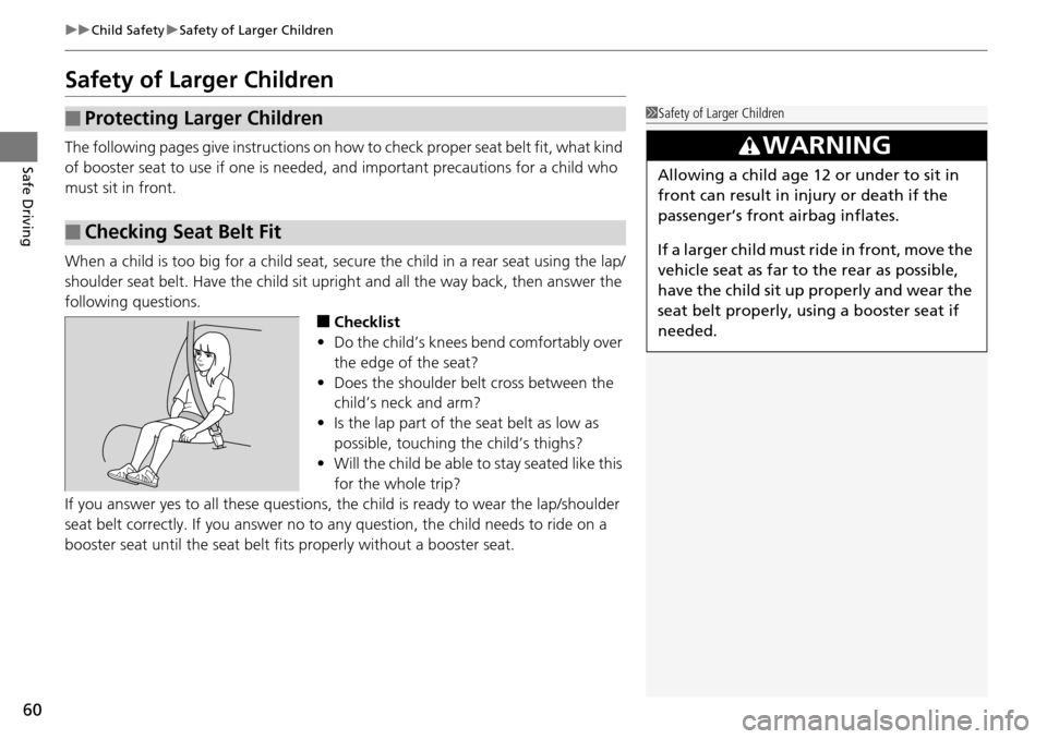 Acura RDX 2016 Owners Manual 60
uuChild Safety uSafety of Larger Children
Safe Driving
Safety of Larger Children
The following pages give instructions on how to check proper seat belt fit, what kind
of booster seat to use if on Acura RDX 2016 Owners Manual 60
uuChild Safety uSafety of Larger Children
Safe Driving
Safety of Larger Children
The following pages give instructions on how to check proper seat belt fit, what kind
of booster seat to use if on
