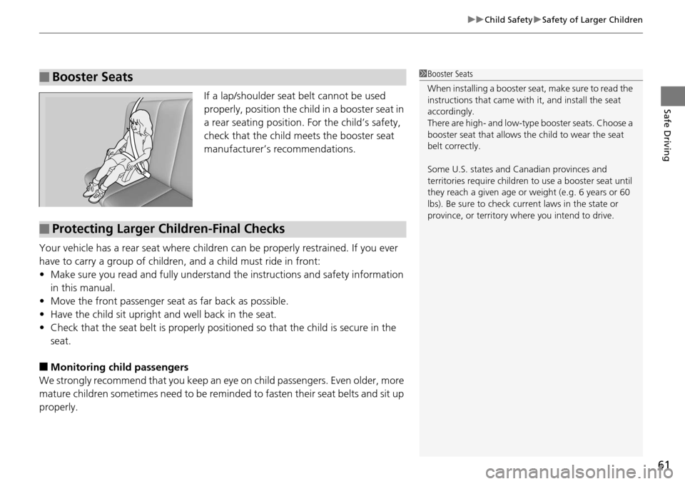 Acura RDX 2016 Owners Manual 61
uuChild Safety uSafety of Larger Children
Safe DrivingIf a lap/shoulder seat belt cannot be used
properly, position the child in a booster seat in
a rear seating position. For the child’s saf Acura RDX 2016 Owners Manual 61
uuChild Safety uSafety of Larger Children
Safe DrivingIf a lap/shoulder seat belt cannot be used
properly, position the child in a booster seat in
a rear seating position. For the child’s saf