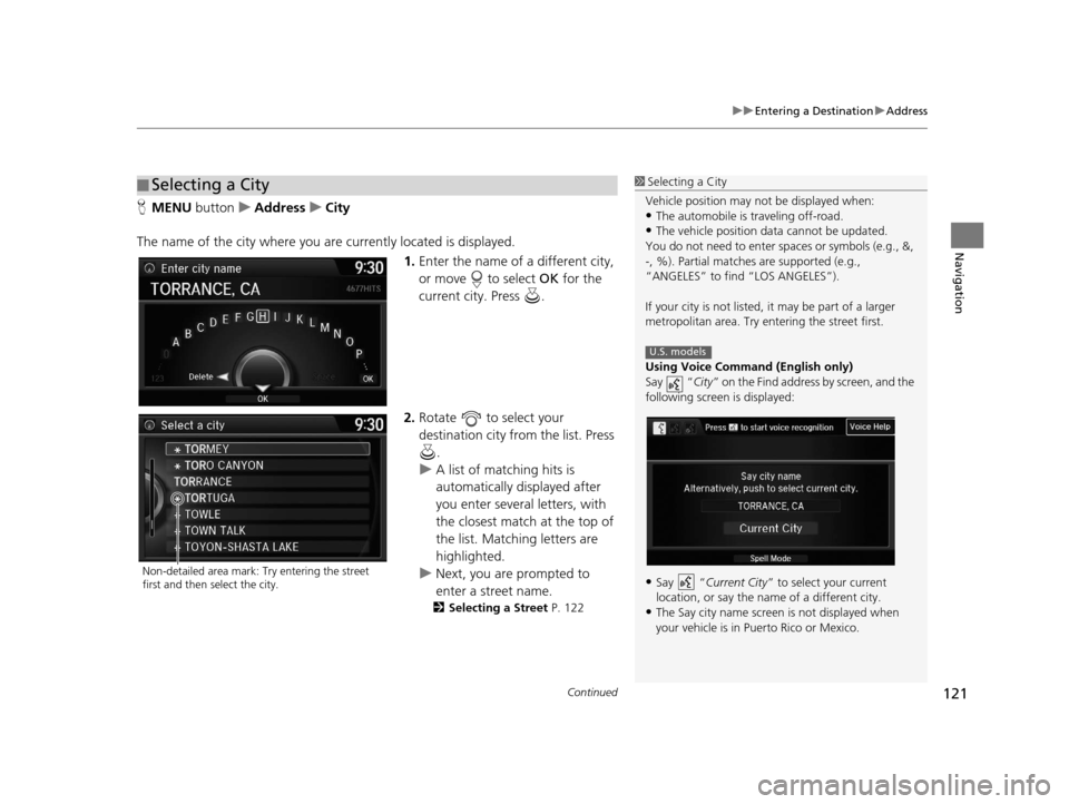 Acura RDX 2016 Navigation Manual Continued121
uuEntering a Destination uAddress
Navigation
H MENU button uAddress uCity
The name of the city where you are currently located is displayed. 1.Enter the name of a different city,
or mov Acura RDX 2016 Navigation Manual Continued121
uuEntering a Destination uAddress
Navigation
H MENU button uAddress uCity
The name of the city where you are currently located is displayed. 1.Enter the name of a different city,
or mov