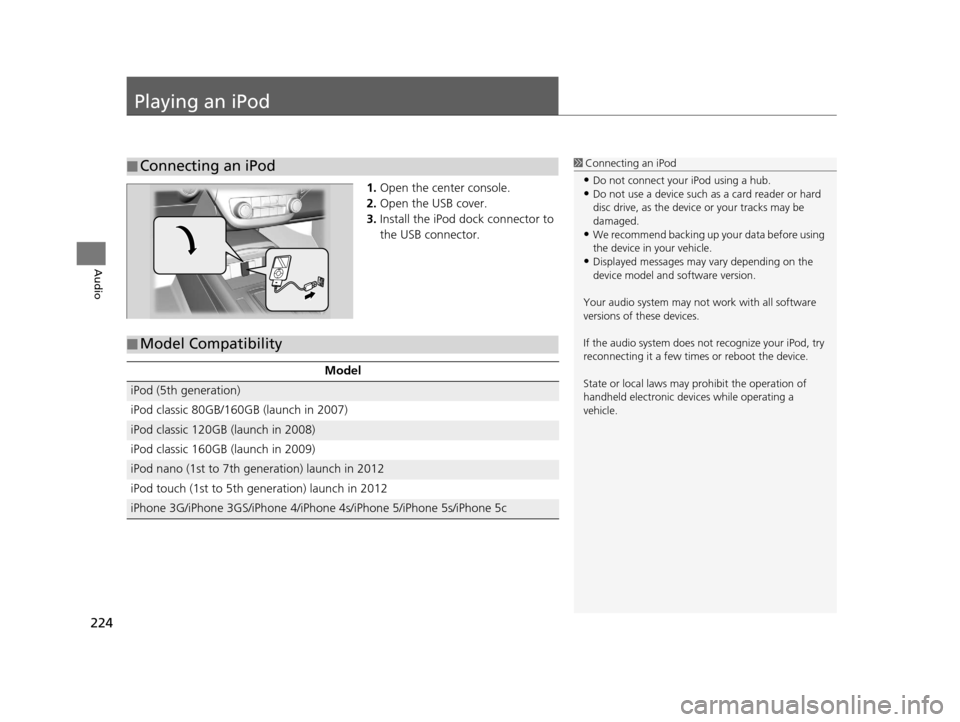 Acura RDX 2016 Navigation Manual 224
Audio
Playing an iPod
1.Open the center console.
2. Open the USB cover.
3. Install the iPod dock connector to
the USB connector.
■Connecting an iPod1
Connecting an iPod
•Do not connect your i Acura RDX 2016 Navigation Manual 224
Audio
Playing an iPod
1.Open the center console.
2. Open the USB cover.
3. Install the iPod dock connector to
the USB connector.
■Connecting an iPod1
Connecting an iPod
•Do not connect your i
