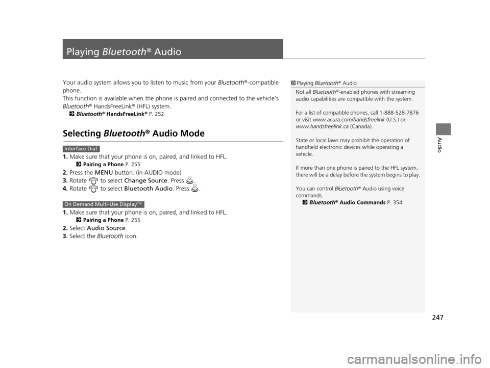 Acura RDX 2016 Navigation Manual 247
Audio
Playing Bluetooth ® Audio
Your audio system allows you to listen to music from your Bluetooth®-compatible
phone.
This function is available when the phone is paired and connected to the Acura RDX 2016 Navigation Manual 247
Audio
Playing Bluetooth ® Audio
Your audio system allows you to listen to music from your Bluetooth®-compatible
phone.
This function is available when the phone is paired and connected to the