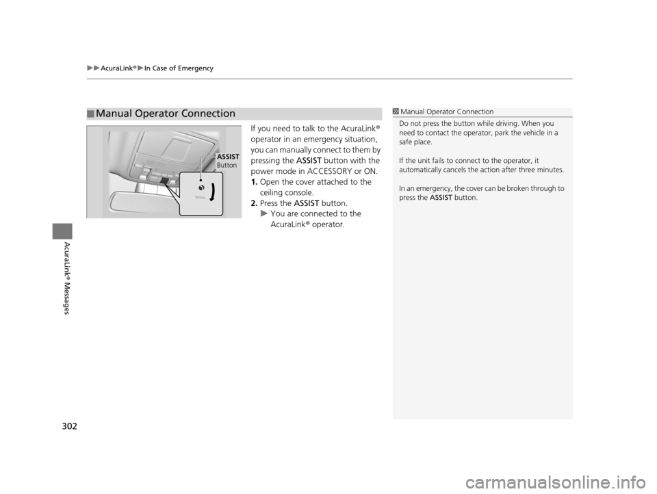Acura RDX 2016  Navigation Manual uuAcuraLink ®u In Case of Emergency
302
AcuraLink®  Messages
If you need to talk  to the AcuraLink® 
operator in an emer gency situation, 
you can manually connect to them by 
pressing the  ASSIST 