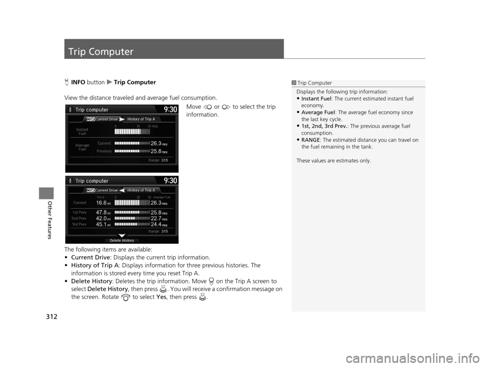 Acura RDX 2016 Navigation Manual 312
Other Features
Trip Computer
HINFO button uTrip Computer
View the distance traveled and average fuel consumption. Move or to select the trip
information.
The following items are available:
Acura RDX 2016 Navigation Manual 312
Other Features
Trip Computer
HINFO button uTrip Computer
View the distance traveled and average fuel consumption. Move or to select the trip
information.
The following items are available: