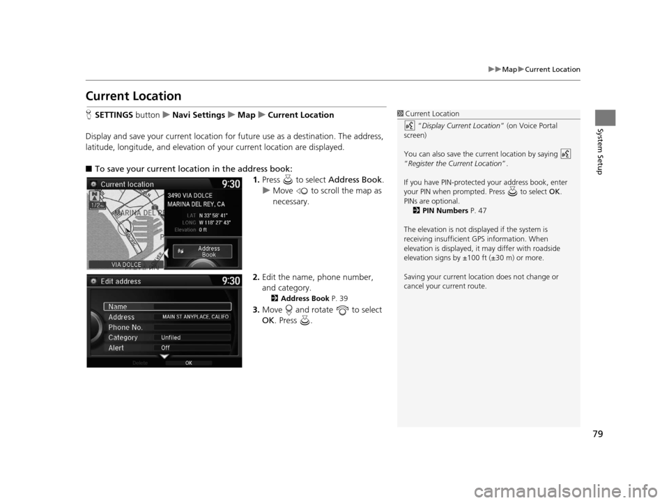Acura RDX 2016 Navigation Manual 79
uuMap uCurrent Location
System Setup
Current Location
H SETTINGS button uNavi Settings uMap uCurrent Location
Display and save your current location for future use as a destination. The address,
l Acura RDX 2016 Navigation Manual 79
uuMap uCurrent Location
System Setup
Current Location
H SETTINGS button uNavi Settings uMap uCurrent Location
Display and save your current location for future use as a destination. The address,
l
