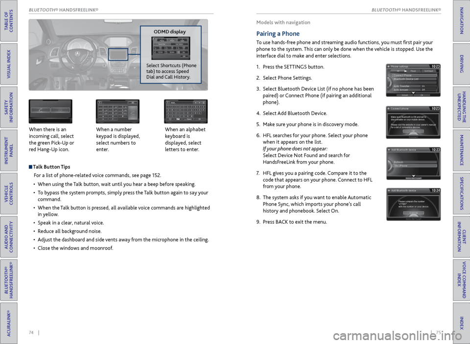 Acura RDX 2016  Owners Guide 74     ||    75
 Talk  Button Tips
For a list of phone-related voice commands, see page 152.
•  When using the Talk button, wait until you hear a beep before speaking.
•  To bypass the system 