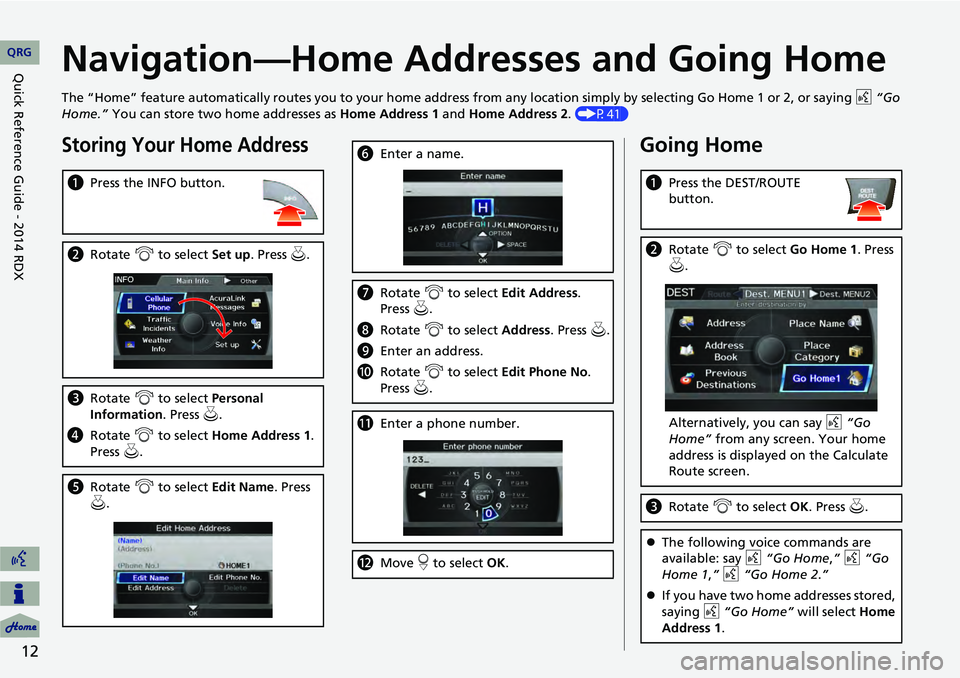 Acura RDX 2014 Navigation Manual 12
Navigation—Home Addresses and Going Home
The “Home” feature automatically routes you to your home address from any location simply by selecting Go Home 1 or 2, or saying d “Go
Home.” Y Acura RDX 2014 Navigation Manual 12
Navigation—Home Addresses and Going Home
The “Home” feature automatically routes you to your home address from any location simply by selecting Go Home 1 or 2, or saying d “Go
Home.” Y