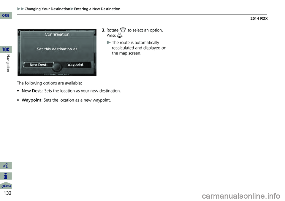 Acura RDX 2014  Navigation Manual 132
Changing Your DestinationEntering a New Destination
Navigation
3.Rotate  i to select an option. 
Press  u.
The route is automatically 
recalculated and displayed on 
the map screen.
Th