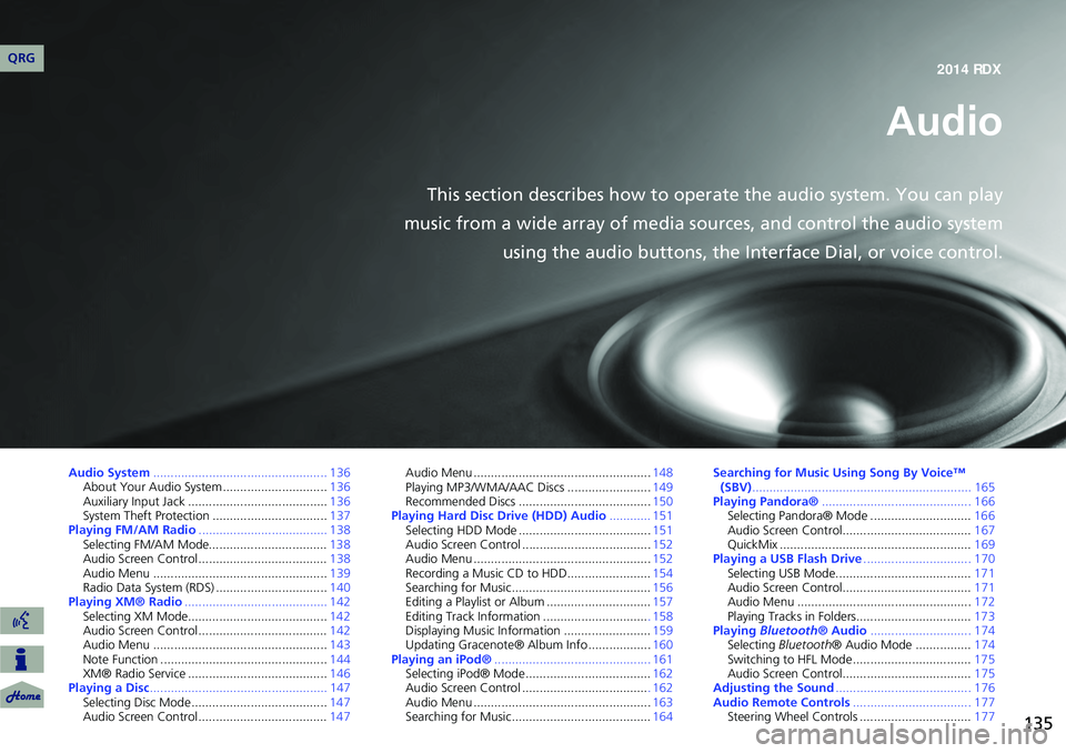 Acura RDX 2014 Navigation Manual 135
Audio
This section describes how to operate the audio system. You can play
music from a wide array of media s ources, and control the audio system
using the audio buttons, the Interface Dial, or v Acura RDX 2014 Navigation Manual 135
Audio
This section describes how to operate the audio system. You can play
music from a wide array of media s ources, and control the audio system
using the audio buttons, the Interface Dial, or v