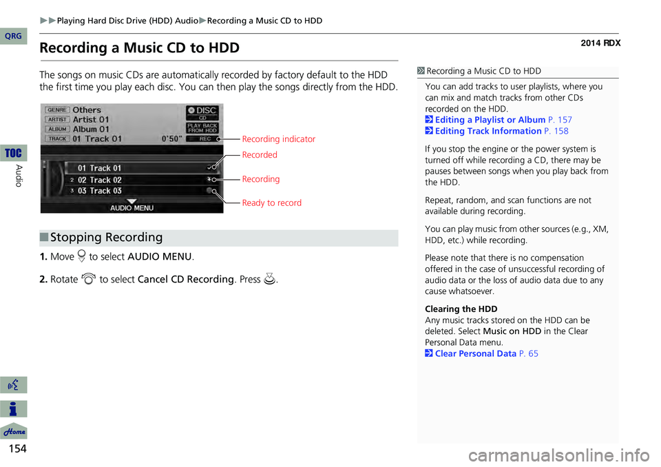 Acura RDX 2014 Navigation Manual 154
Playing Hard Disc Drive (HDD) AudioRecording a Music CD to HDD
Audio
Recording a Music CD to HDD
The songs on music CDs are automatically recorded by factory default to the HDD
the first Acura RDX 2014 Navigation Manual 154
Playing Hard Disc Drive (HDD) AudioRecording a Music CD to HDD
Audio
Recording a Music CD to HDD
The songs on music CDs are automatically recorded by factory default to the HDD
the first