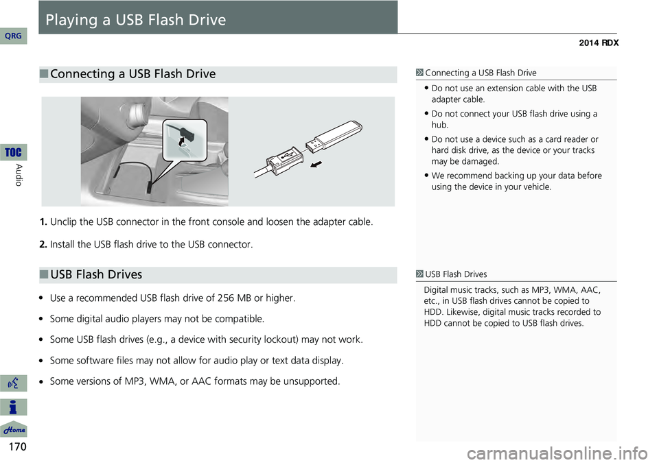 Acura RDX 2014 Navigation Manual 170
Audio
Playing a USB Flash Drive
1.Unclip the USB connector in the front console and loosen the adapter cable.
2. Install the USB flash drive to the USB connector.
Use a recommended USB flash driv Acura RDX 2014 Navigation Manual 170
Audio
Playing a USB Flash Drive
1.Unclip the USB connector in the front console and loosen the adapter cable.
2. Install the USB flash drive to the USB connector.
Use a recommended USB flash driv